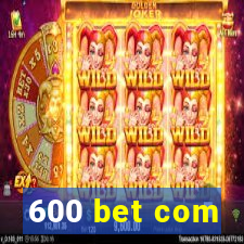 600 bet com